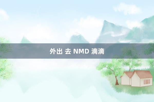 外出 去 NMD 滴滴